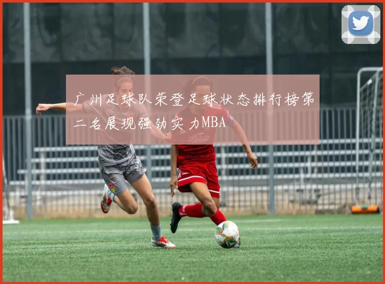 广州足球队荣登足球状态排行榜第二名展现强劲实力MBA